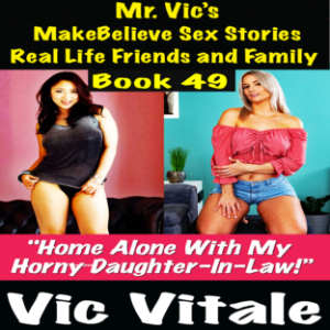 Mr. Vic’s  MakeBelieve Sex Stories Real Life Friends and Family  Book 49