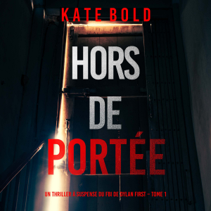 Hors de Portée (Un thriller à suspense du FBI de Dylan First – Tome 1)