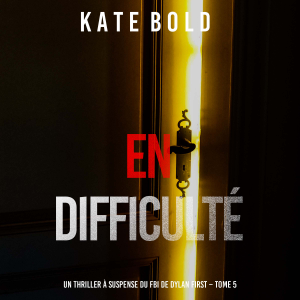 En difficulté (Un thriller à suspense du FBI de Dylan First – Tome 5)