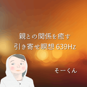 親との関係を癒す引き寄せ瞑想 639Hz