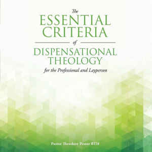 The Essential Criteria of Dispensational Theology for the Professional and Layperson
