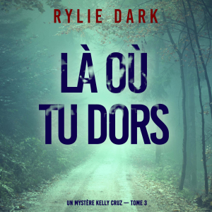 Là où tu dors (Un mystère Kelly Cruz — Tome 3)