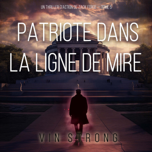 Patriote dans la ligne de mire (Un thriller d'action de Zack Force — Tome 5)