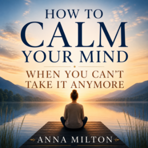 How To Calm Your Mind When You Can’t Take It Anymore