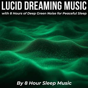 Lucid Dreaming Music with 8 Hours of Deep Green Noise for Peaceful Sleep