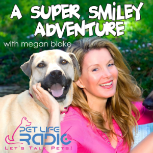 A Super Smiley Adventure with Megan Blake - Pets & Animals - Pet Life Radio Original